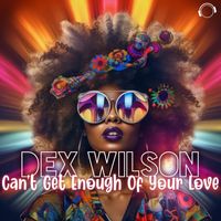 Dex Wilson - Can't Get Enough Of Your Love