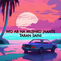 Taran Saini - Wo Ab Na Mujhko Jaante