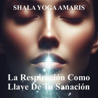SHALA YOGA AMARIS - La Respiración Como Llave De Tu Sanación (Meditación guiada)