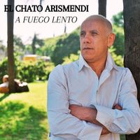 El Chato Arismendi - A Fuego Lento