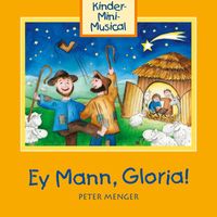 Peter Menger, Königskinder Hüttenberg, Kinder-Mini-Musical - Ey Mann, Gloria - Kinder-Mini-Musical