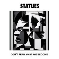 Statues - Don't Fear What We Become