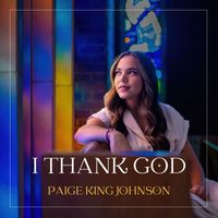 Paige King Johnson - I Thank God