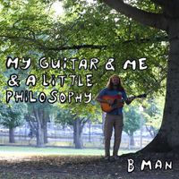 B Man - My Guitar & Me & a Little Philosophy (Explicit)