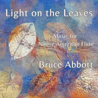 Bruce Abbott - Light on the Leaves: Music for Native American Flute
