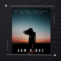 Sam D Raj - Go Before You Give Me Your Heart