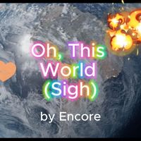 Encore - Oh, This World (Sigh)