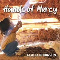 Glacia Robinson - Hands of Mercy
