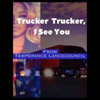 Temperance Lancecouncil - Trucker Trucker, I See You