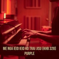 Purple - Me Nga Ieid Ieid Ko Trai Jisu (Khb 328)