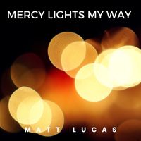 Matt Lucas - Mercy Lights My Way