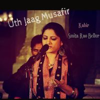 Smita Rao Bellur - Uth Jaag Musafir - Kabir
