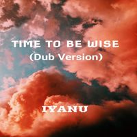 Iyanu - Time to be Wise (Dub Version)