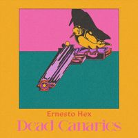 Ernesto Hex - Dead Canaries (Explicit)