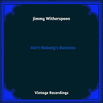 Jimmy Witherspoon - Ain't Nobody's Business (Hq Remastered 2023)