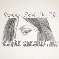 Service Interruption - Staring Back at Me
