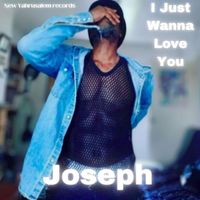 Joseph - I Just Wanna Love You