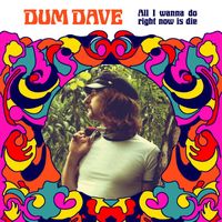 Dum Dave - All I Wanna Do Right Now Is Die