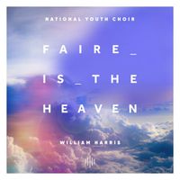 National Youth Choir of Great Britain & Ben Parry - Harris: Faire is the Heaven