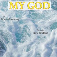 Bryan Cumming - My God (feat. Kirk Kirkland)