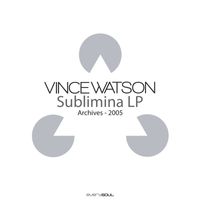 Vince Watson - Archives : Sublimina LP (Remastered)