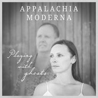 Appalachia Moderna - Playing With Ghosts