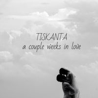 TISKANTA - A Couple Weeks In Love