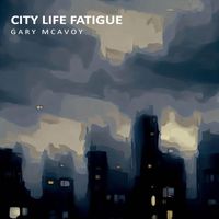 Gary McAvoy - City Life Fatigue