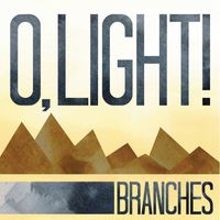 Branches - O, Light!