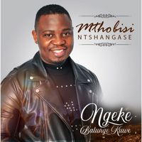 Mthobisi Ntshangase - NGEKE BALUNGE KUWE