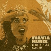 Flávia Muniz - O Que a Terra Quer Ver