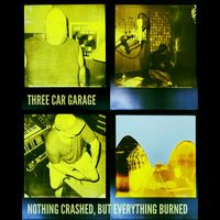 Three Car Garage - Nothing Crashed, But Everything Burned