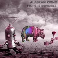 Alaskan Rhino - Hope Is Invisible