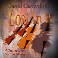 David Carovillano - Lost in It: 4 Quartets for Virtual Strings