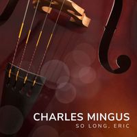 Charles Mingus - So Long, Eric
