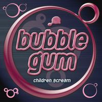 Bubble Gum - Children Scream