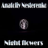 Anatoliy Nesterenko - Night flowers