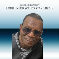 George Banton - Lord I Need You To Stand By Me