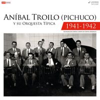Aníbal Troilo - Aníbal Troilo (Pichuco) y su Orquesta Típica 1941 - 1942 (Restauración 2023)