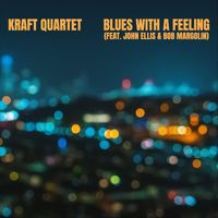 Kraft Quartet - Blues With A Feeling (feat. John Ellis & Bob Margolin)
