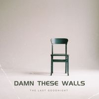 The Last Goodnight - Damn These Walls