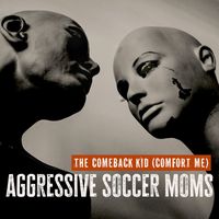 Aggressive Soccer Moms - The Comeback Kid (Comfort Me)