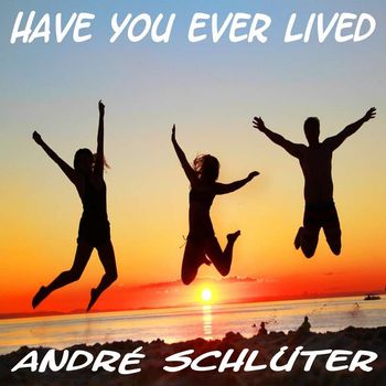 André Schlüter - Have You Ever Lived