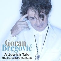 GORAN BREGOVIĆ - A Jewish Tale (The Eternal Is My Shepherd)
