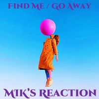 MIK's Reaction - Find Me / Go Away