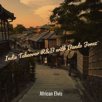 African Elvis - Indie Takeover R&B with Bando Jonez