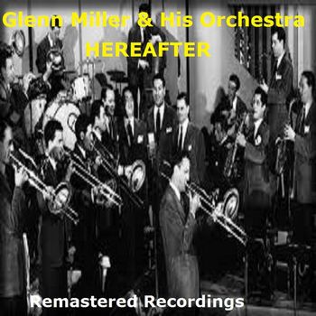 Glenn Miller And His Orchestra - Hereafter
