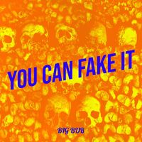 Big Bub - You Can Fake It (Explicit)