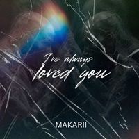 Makarii - I've Always Loved You
