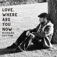 Richard Sutton - Love, Where Are You Now